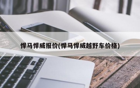 悍马悍威报价(悍马悍威越野车价格)