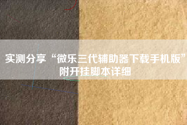 实测分享“微乐三代辅助器下载手机版	”附开挂脚本详细