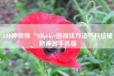 3分钟教程“HHpoker透视挂方法”科技辅助神器手机版
