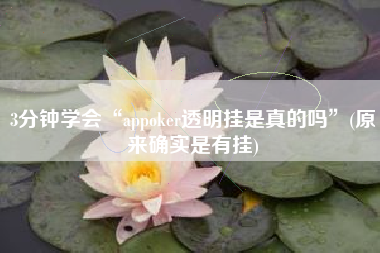 3分钟学会“appoker透明挂是真的吗	”(原来确实是有挂)