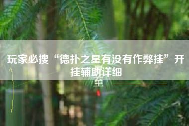 玩家必搜“德扑之星有没有作弊挂”开挂辅助详细