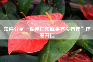 软件分享“雀神广东麻将有没有挂”详细开挂