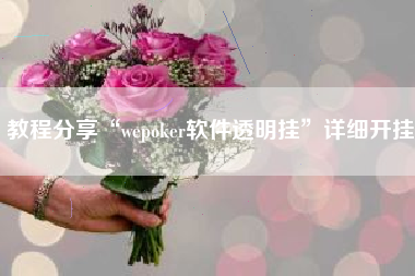 教程分享“wepoker软件透明挂	”详细开挂